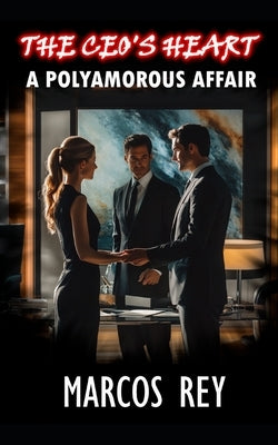 The CEO's heart: A polyamorous affair by Rey, Marcos
