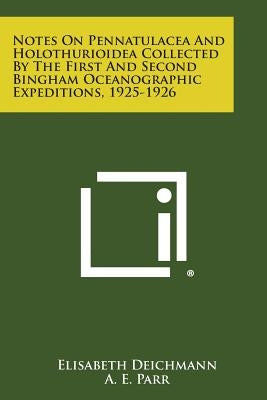 Notes on Pennatulacea and Holothurioidea Collected by the First and Second Bingham Oceanographic Expeditions, 1925-1926 by Deichmann, Elisabeth