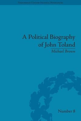 A Political Biography of John Toland by Brown, Michael