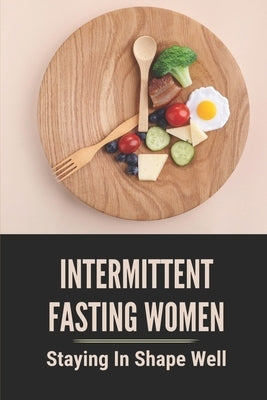 Intermittent Fasting Women: Staying In Shape Well: Intermittent Fasting Schedule by Roaden, Georgette