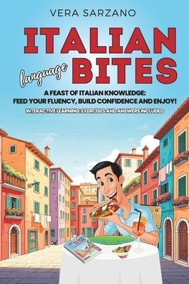 Italian language bites: A feast of Italian knowledge: feed your fluency, build confidence and enjoy! by Sarzano, Vera