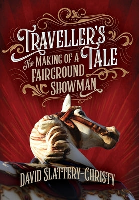 Traveller's Tale: The Making Of A Fairground Showman by Slattery-Christy, David