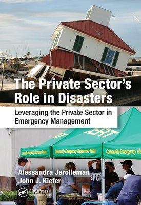 The Private Sector's Role in Disasters: Leveraging the Private Sector in Emergency Management by Jerolleman, Alessandra