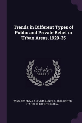 Trends in Different Types of Public and Private Relief in Urban Areas, 1929-35 by Winslow, Emma A. B. 1887