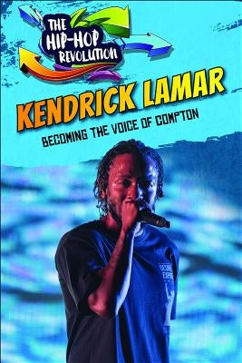 Kendrick Lamar: Becoming the Voice of Compton by Shea, Therese M.