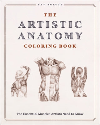 The Artistic Anatomy Coloring Book: The Essential Muscles Artists Need to Know by Bustos, Rey