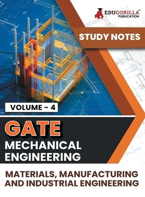 GATE Mechanical Engineering Materials, Manufacturing and Industrial Engineering (Vol 4) Topic-wise Notes A Complete Preparation Study Notes with Solve by Edugorilla Prep Experts