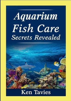 Aquarium Fish Care Secrets Revealed by Tavies, Ken