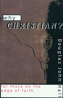 Why Christian? for Those on the Edge of Faith by Hall, Douglas John