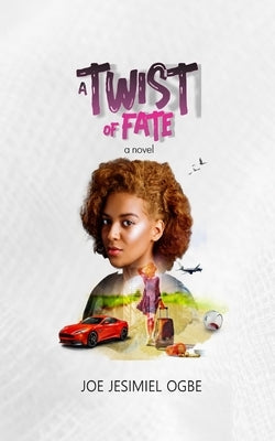 A Twist Of Fate by Ogbe, Joe Jesimiel