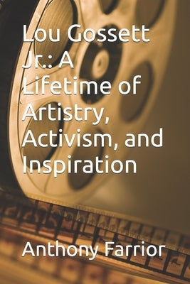 Lou Gossett Jr.: A Lifetime of Artistry, Activism, and Inspiration by Farrior, Anthony