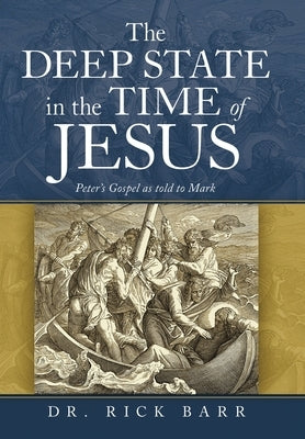 The Deep State in the Time of Jesus: The Gospel of Peter as Told to Mark by Barr, Rick