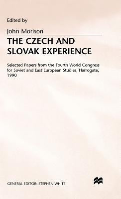 The Czech and Slovak Experience: Selected Papers from the Fourth World Congress for Soviet and East European Studies, Harrogate, 1990 by Morison, John