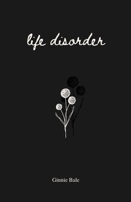 Life Disorder: poetry, prose and affirmations by Bale, Ginnie