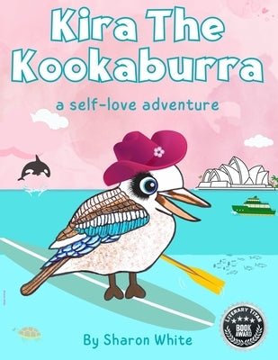Kira The Kookaburra: A Self Love Adventure: A Children's Book About Self Love. Read Aloud Picture Books For Kids Ages 3-7 by White, Sharon