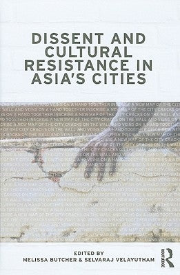 Dissent and Cultural Resistance in Asia's Cities by Butcher, Melissa