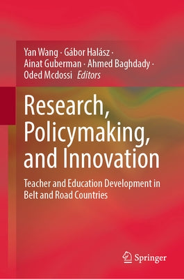 Research, Policymaking, and Innovation: Teacher and Education Development in Belt and Road Countries by Wang, Yan