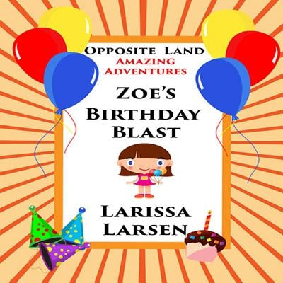 Opposite Land Amazing Adventures: Zoe's Birthday Blast by Larsen Maed, Larissa