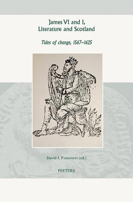 James VI and I, Literature and Scotland: Tides of Change, 1567-1625 by Parkinson, Dj