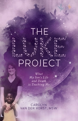 The Luke Project: What My Son's Life and Death is Teaching Me by Van Der Vorst, Carolyn