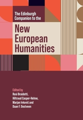 The Edinburgh Companion to the New European Humanities by Braidotti, Rosi