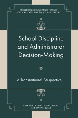 School Discipline and Administrator Decision-Making: A Transnational Perspective by Chitpin, Stephanie