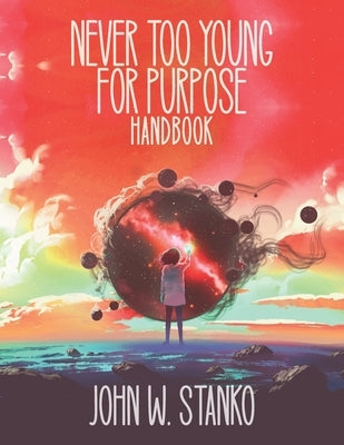 Never Too Young For Purpose: Handbook by Stanko, John