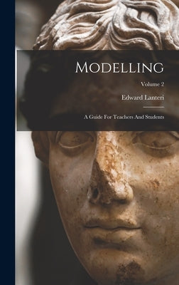 Modelling: A Guide For Teachers And Students; Volume 2 by Lanteri, Edward