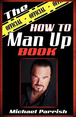 "The Official How To Man Up Book" by Parrish, Michael