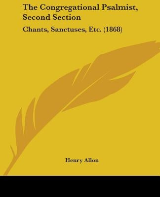 The Congregational Psalmist, Second Section: Chants, Sanctuses, Etc. (1868) by Allon, Henry