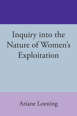 Inquiry into the Nature of Women's Exploitation by Loening, Ariane