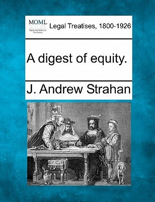 A digest of equity. by Strahan, J. Andrew