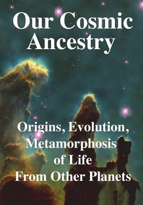 Our Cosmic Ancestry: Origins, Evolution, Metamorphosis of Life From Other Planets by Joseph, Rhawn Gabriel