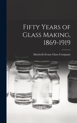 Fifty Years of Glass Making, 1869-1919 by Macbeth-Evans Glass Company