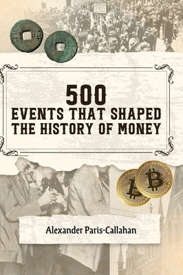 500 Events That Shaped the History of Money by Paris-Callahan, Alexander