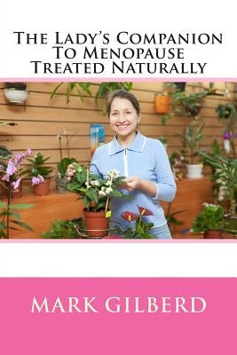 The Lady's Companion To Menopause Treated Naturally by Gilberd, Mark