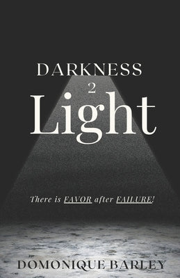 Darkness 2 Light: There Is Favor After Failure! by Barley, Domonique