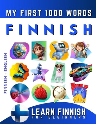 Learn Finnish for Beginners, My First 1000 Words: Bilingual Finnish - English Language Learning Book for Kids & Adults by Delarosa, Effie