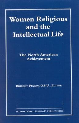 Women Religious and the Intellectual Life: The North American Achievement (Catholic Scholars Press) by Puzon, Bridget
