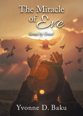 The Miracle of Eve: Saved by Grace! (Latest Edition) by Baku, Yvonne D.