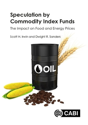 Speculation by Commodity Index Funds: The Impact on Food and Energy Prices by Irwin, Scott H.