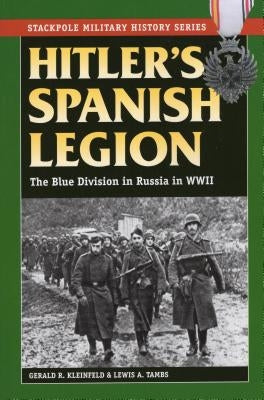 Hitler's Spanish Legion: The Blue Division in Russia in WWII by Kleinfeld, Gerald R.