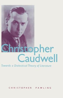 Christopher Caudwell: Towards a Dialectical Theory of Literature by Pawling, Christopher