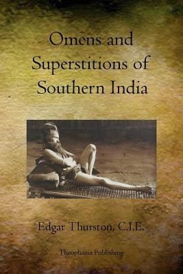 Omens and Superstitions of Southern India by Thurston, C. I. E. Edgar