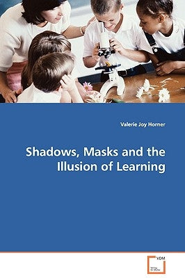Shadows, Masks and the Illusion of Learning by Horner, Valerie Joy