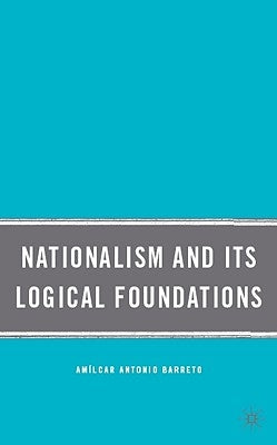 Nationalism and Its Logical Foundations by Barreto, A.