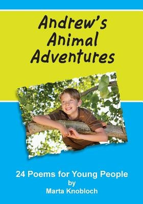 Andrew's Animal Adventures: 24 Poems for Young People by Knobloch, Marta