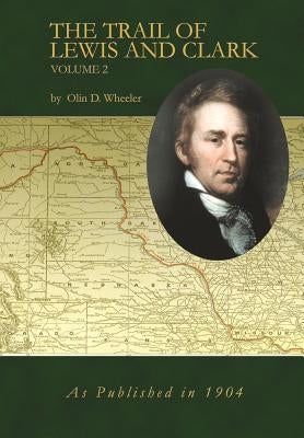 The Trail of Lewis and Clark Volume 2 by Wheeler, Olin D.