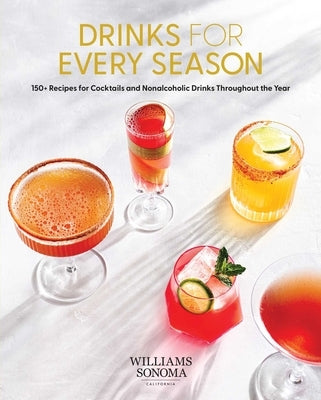 Drinks for Every Season: 100+ Recipes for Cocktails & Nonalcoholic Drinks Throughout the Year (Cocktail/Mixology/Nonalcoholic Drink Recipes) by Weldon Owen