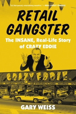 Retail Gangster: The Insane, Real-Life Story of Crazy Eddie by Weiss, Gary